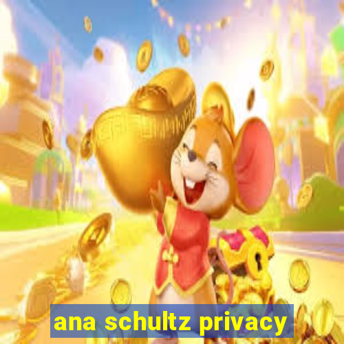 ana schultz privacy